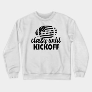 Classy Until Kickoff Funny Football Crewneck Sweatshirt